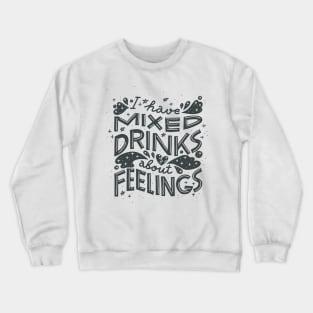 I have mixed drinks about feelings Crewneck Sweatshirt